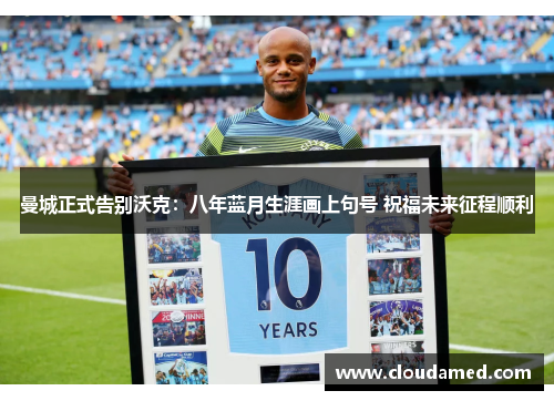 曼城正式告别沃克：八年蓝月生涯画上句号 祝福未来征程顺利